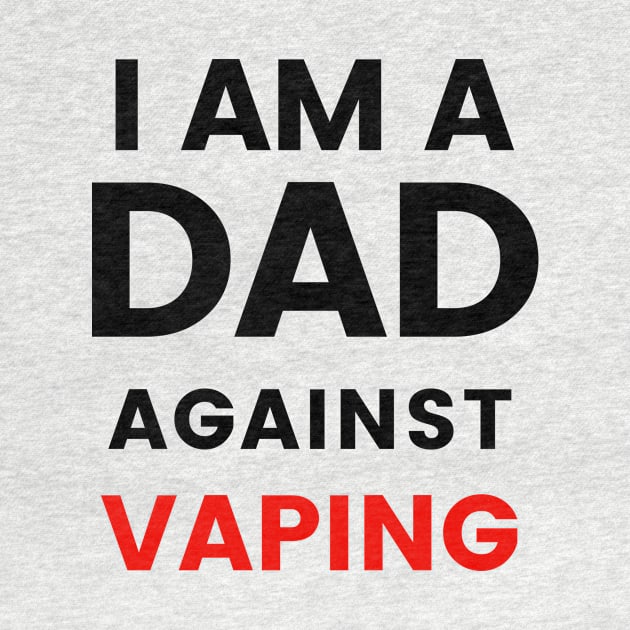 I am a DAD against VAPING Tshirt by Tee Shop